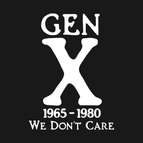 Generation X | image tagged in we don't care,generation x,stfu,relatable memes,relatable,get over it | made w/ Imgflip meme maker