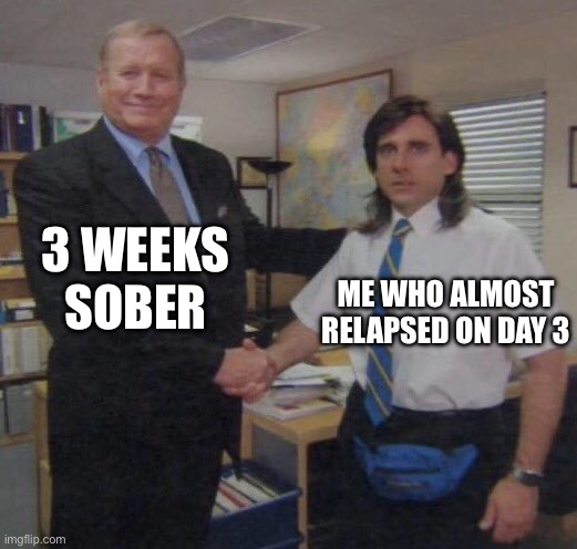 the office congratulations | 3 WEEKS
SOBER; ME WHO ALMOST RELAPSED ON DAY 3 | image tagged in the office congratulations | made w/ Imgflip meme maker