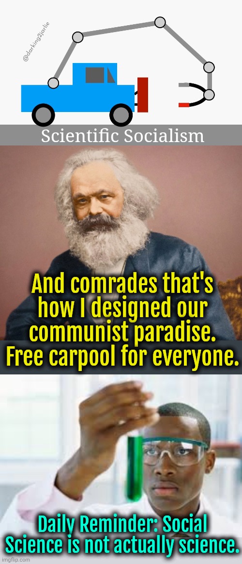 there's no dog in hot dogs. There's no science in scientific Socialism aka Communism | @darking2jarlie; Scientific Socialism; And comrades that's how I designed our communist paradise. Free carpool for everyone. Daily Reminder: Social Science is not actually science. | image tagged in karl marx,communism,socialism,science | made w/ Imgflip meme maker