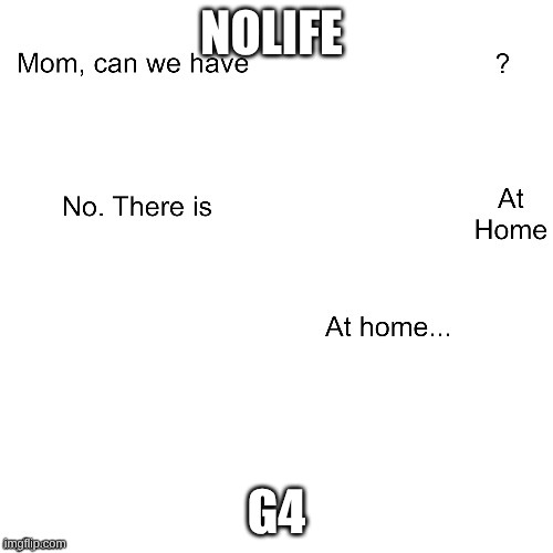 g4 vs nolife | NOLIFE; G4 | image tagged in mom can we have this,g4vsnolife | made w/ Imgflip meme maker
