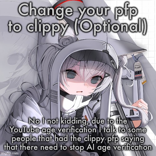dw it optional | Change your pfp to clippy (Optional); No I not kidding, due to the YouTube age verification I talk to some people that had the clippy pfp saying that there need to stop AI age verification | image tagged in n102,clippy | made w/ Imgflip meme maker