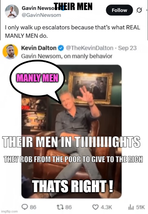 THEIR MEN; MANLY MEN; THEIR MEN IN TIIIIIIIIGHTS; THEY ROB FROM THE POOR TO GIVE TO THE RICH; THATS RIGHT ! | made w/ Imgflip meme maker