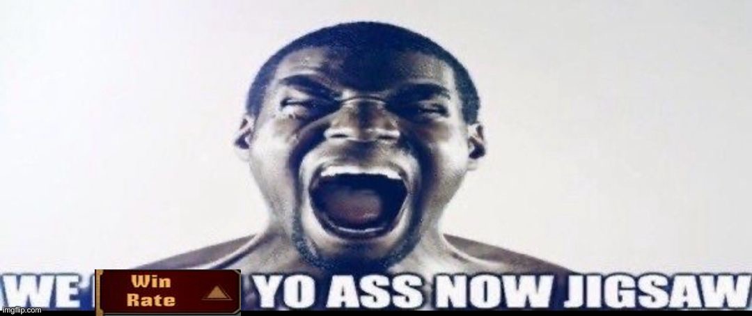 WE KILLIN YO ASS NOW JIGSAW | image tagged in we killin yo ass now jigsaw | made w/ Imgflip meme maker