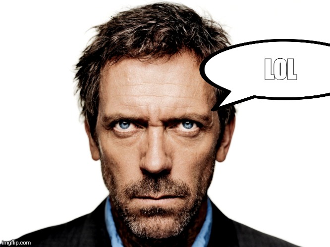Dr House | LOL | image tagged in dr house | made w/ Imgflip meme maker