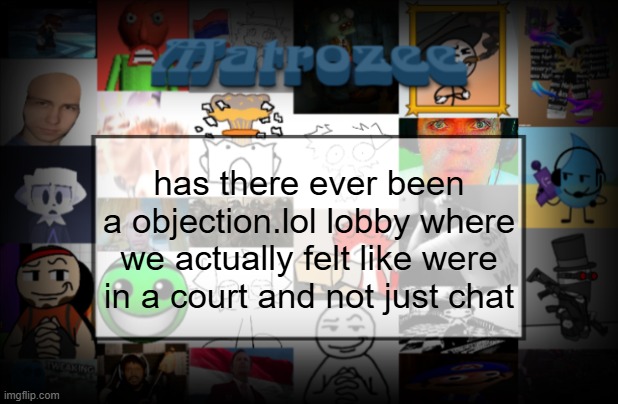 Matrozee Template V2 | has there ever been a objection.lol lobby where we actually felt like were in a court and not just chat | image tagged in matrozee template v2 | made w/ Imgflip meme maker
