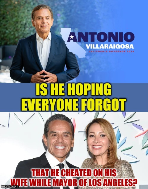 Look Who's Running For Governor In California | image tagged in memes,antonio villaraigosa,cheating,on,wife,remember | made w/ Imgflip meme maker