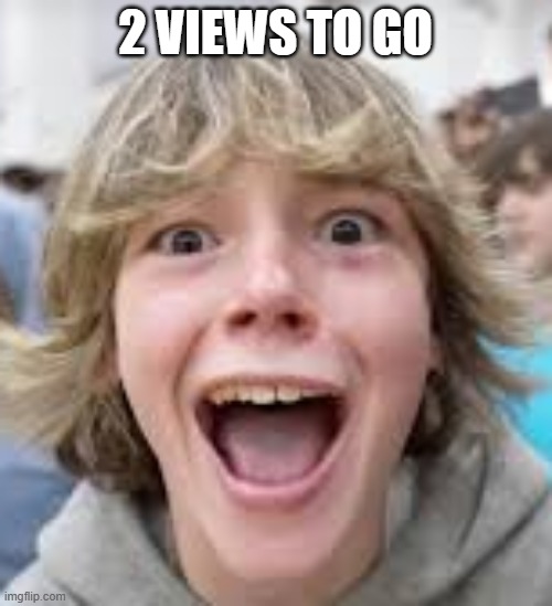 6 7 Kid | 2 VIEWS TO GO | image tagged in 6 7 kid | made w/ Imgflip meme maker