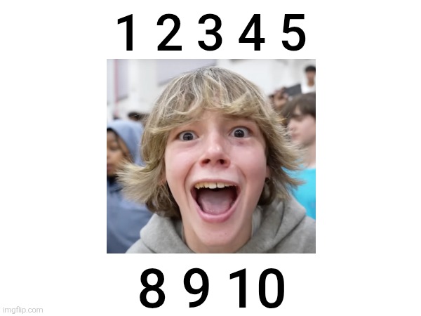Count with me guys. | 1 2 3 4 5; 8 9 10 | image tagged in numbers,67,memes,counting,count,funny | made w/ Imgflip meme maker