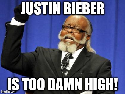 Too Damn High Meme | JUSTIN BIEBER IS TOO DAMN HIGH! | image tagged in memes,too damn high | made w/ Imgflip meme maker