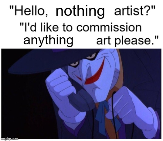 Joker Phone "Hello X Artist" | nothing; anything | image tagged in joker phone hello x artist | made w/ Imgflip meme maker