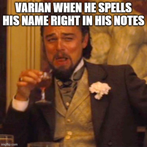 Laughing Leo | VARIAN WHEN HE SPELLS HIS NAME RIGHT IN HIS NOTES | image tagged in memes,laughing leo | made w/ Imgflip meme maker