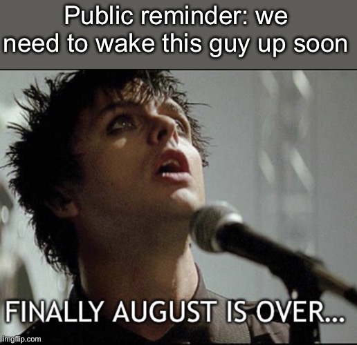 When September Ends | Public reminder: we need to wake this guy up soon | image tagged in when september ends,wake up,september | made w/ Imgflip meme maker
