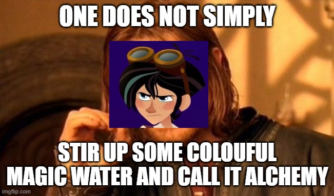 One Does Not Simply Meme | ONE DOES NOT SIMPLY; STIR UP SOME COLOUFUL MAGIC WATER AND CALL IT ALCHEMY | image tagged in memes,one does not simply | made w/ Imgflip meme maker