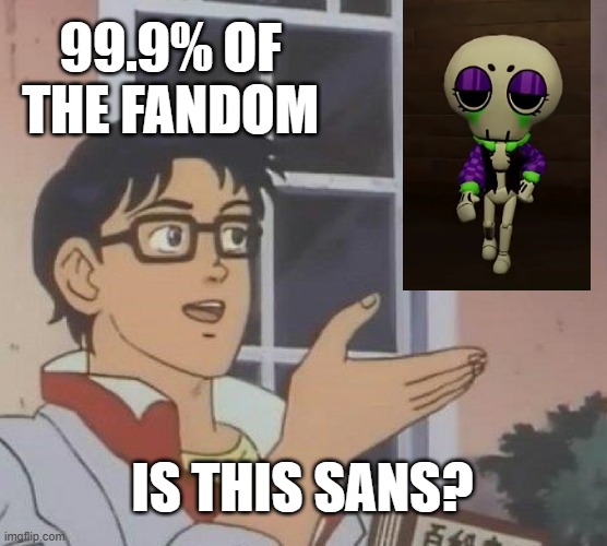 Rebecca hasn't even been released to the game properly and yall already calling her sans smh | 99.9% OF THE FANDOM; IS THIS SANS? | image tagged in memes,is this a pigeon,dandy's world | made w/ Imgflip meme maker