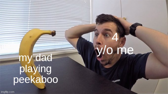good ol' times | my dad playing peekaboo; 4 y/o me | image tagged in memes,childhood,memories | made w/ Imgflip meme maker