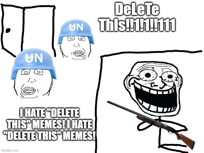 I hate the Antichrist | DeLeTe ThIs!!1!1!!111 I HATE "DELETE THIS" MEMES! I HATE "DELETE THIS" MEMES! | image tagged in i hate the antichrist | made w/ Imgflip meme maker