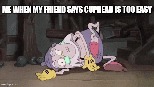 man cuphead is not easy | ME WHEN MY FRIEND SAYS CUPHEAD IS TOO EASY | image tagged in gifs,video games,gaming,say that again i dare you | made w/ Imgflip images-to-gif maker