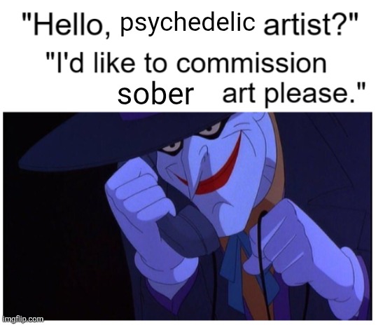 Joker Phone "Hello X Artist" | psychedelic; sober | image tagged in joker phone hello x artist | made w/ Imgflip meme maker