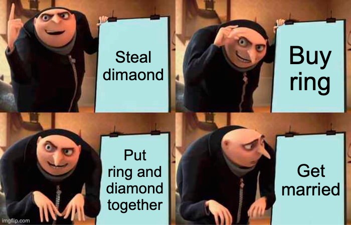 Gru's sexing | Steal dimaond; Buy ring; Put ring and diamond together; Get married | image tagged in memes,gru's plan | made w/ Imgflip meme maker