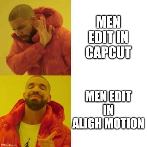 Drake No/Yes | MEN EDIT IN CAPCUT; MEN EDIT IN ALIGH MOTION | image tagged in drake no/yes | made w/ Imgflip meme maker