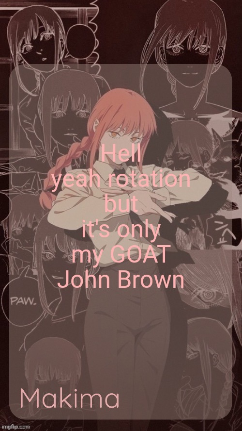 Millie's Makima announcement template (thanks @.Misa.) | Hell yeah rotation but it's only my GOAT John Brown | image tagged in millie's makima announcement template thanks misa | made w/ Imgflip meme maker