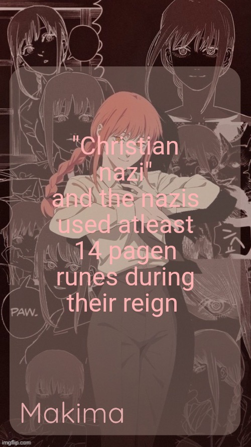Millie's Makima announcement template (thanks @.Misa.) | "Christian nazi" and the nazis used atleast 14 pagen runes during their reign | image tagged in millie's makima announcement template thanks misa | made w/ Imgflip meme maker