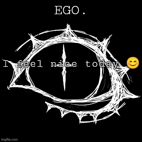 Egotistical | I feel nice today 😊 | image tagged in egotistical | made w/ Imgflip meme maker