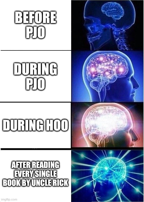 How we all see it | BEFORE PJO; DURING PJO; DURING HOO; AFTER READING EVERY SINGLE BOOK BY UNCLE RICK | image tagged in memes,expanding brain | made w/ Imgflip meme maker