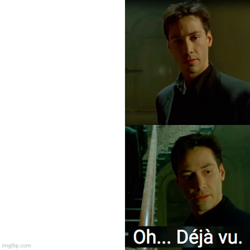Oh Deja vu Matrix | image tagged in oh deja vu matrix | made w/ Imgflip meme maker