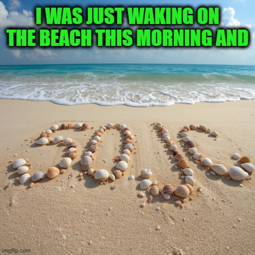You're Not Going to Believe This, but | I WAS JUST WAKING ON THE BEACH THIS MORNING AND | image tagged in james comey,corney,arrest | made w/ Imgflip meme maker