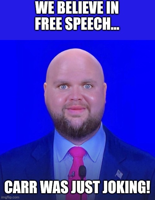 Just joking | WE BELIEVE IN FREE SPEECH... CARR WAS JUST JOKING! | image tagged in donald trump,trump,freedom of speech,maga,nevertrump,jimmy kimmel | made w/ Imgflip meme maker