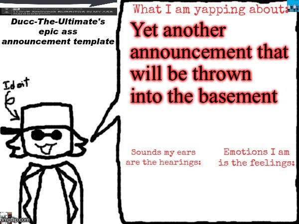 Ducc-The-Ultimate's epic ass announcement template | Yet another announcement that will be thrown into the basement | image tagged in ducc-the-ultimate's epic ass announcement template | made w/ Imgflip meme maker