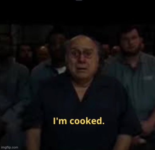 I'm cooked meme | image tagged in i'm cooked meme | made w/ Imgflip meme maker