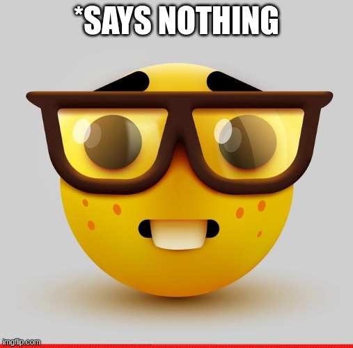 Nerd emoji | *SAYS NOTHING | image tagged in nerd emoji | made w/ Imgflip meme maker