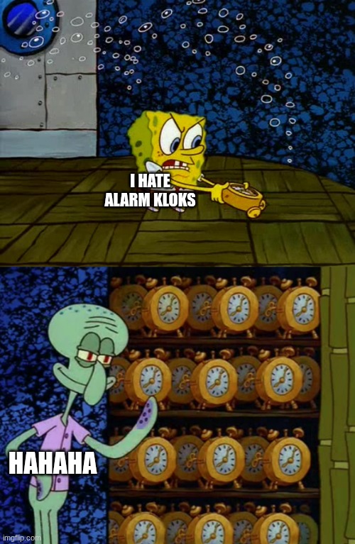 Alam Kloks | I HATE ALARM KLOKS; HAHAHA | image tagged in spongebob vs squidward alarm clocks,alarm clock,alarm,clock | made w/ Imgflip meme maker