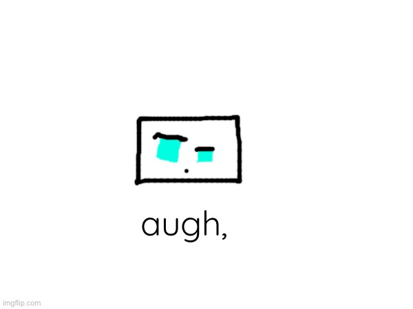 augh, | made w/ Imgflip meme maker