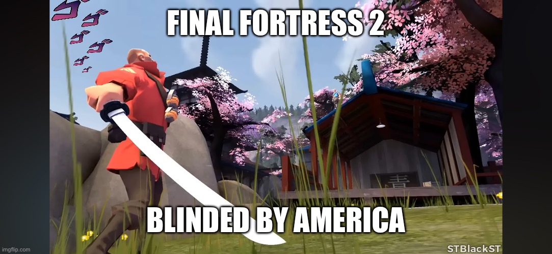 Final fortress 2 | FINAL FORTRESS 2; BLINDED BY AMERICA | image tagged in final fantasy,tf2,music | made w/ Imgflip meme maker