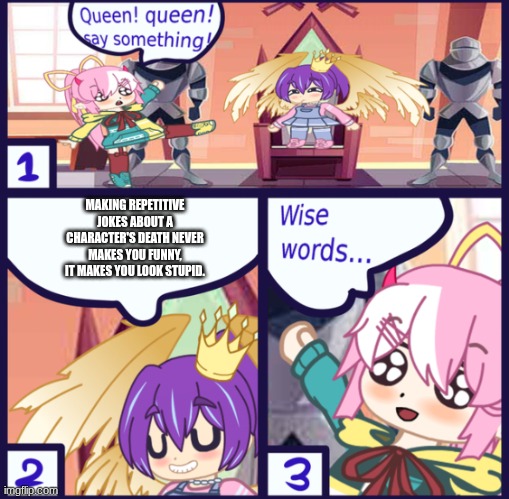 Well, I uh had to be honest | MAKING REPETITIVE JOKES ABOUT A CHARACTER'S DEATH NEVER MAKES YOU FUNNY, IT MAKES YOU LOOK STUPID. | image tagged in gacha club wise words | made w/ Imgflip meme maker