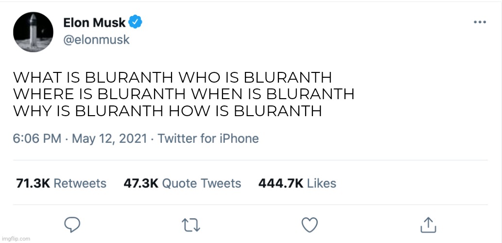 WHAT IS BLURANTH WHO IS BLURANTH
WHERE IS BLURANTH WHEN IS BLURANTH
WHY IS BLURANTH HOW IS BLURANTH | image tagged in elon musk blank tweet | made w/ Imgflip meme maker