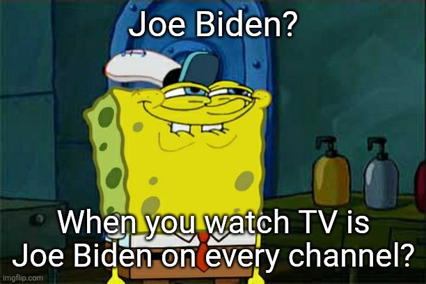On politics stream, it appears Joe Biden is still our President. I wish. | Joe Biden? When you watch TV is Joe Biden on every channel? | image tagged in trump is president,maga,unfortunately,stay with us,current events,reality | made w/ Imgflip meme maker