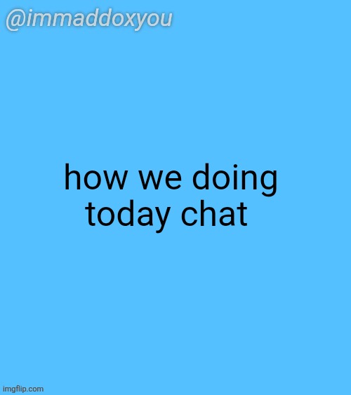 immaddoxyou blu temp | how we doing today chat | image tagged in immaddoxyou blu temp | made w/ Imgflip meme maker