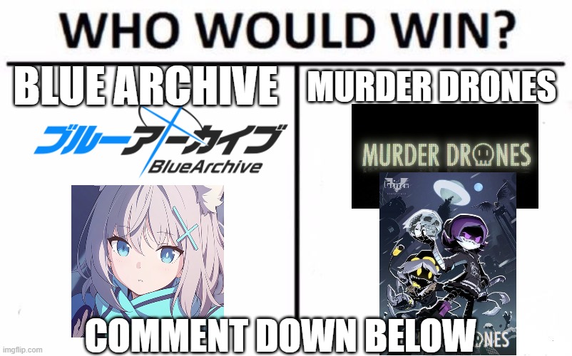 Who Would Win? | BLUE ARCHIVE; MURDER DRONES; COMMENT DOWN BELOW | image tagged in memes,who would win | made w/ Imgflip meme maker
