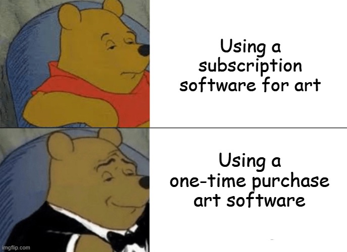 Art Programs be like | Using a subscription software for art; Using a one-time purchase art software | image tagged in memes,tuxedo winnie the pooh | made w/ Imgflip meme maker
