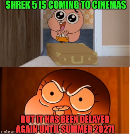 Shrek 5 has been delayed AGAIN?! | SHREK 5 IS COMING TO CINEMAS; BUT IT HAS BEEN DELAYED AGAIN UNTIL SUMMER 2027! | image tagged in gumball - anais false hope meme,shrek,nbcuniversal,dreamworks,shrek 5,delayed | made w/ Imgflip meme maker
