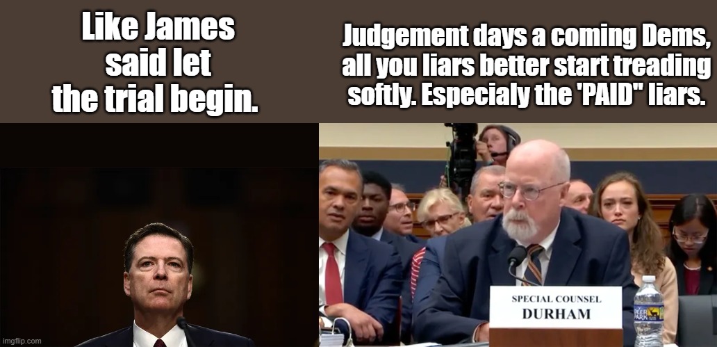 Getting paid to lie is a nasty occupation, but all you need is no morals, no principals, no talent to do the job. | Judgement days a coming Dems, all you liars better start treading softly. Especialy the 'PAID" liars. Like James said let the trial begin. | made w/ Imgflip meme maker