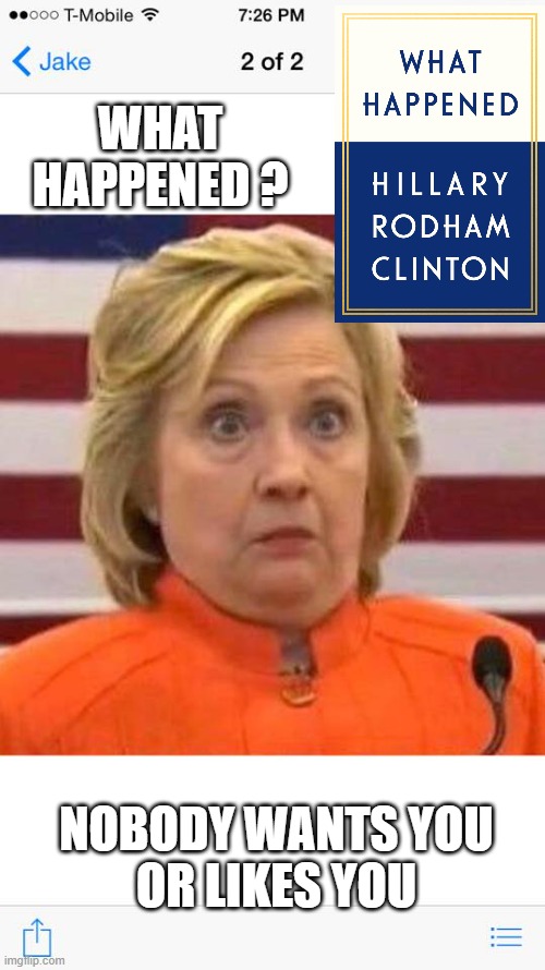 Hillary clinton dindu nuffin | WHAT 
HAPPENED ? NOBODY WANTS YOU
OR LIKES YOU | image tagged in hillary clinton dindu nuffin | made w/ Imgflip meme maker