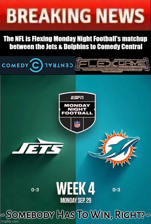 The NFL is Flexing Monday Night Football's matchup
 between the Jets & Dolphins to Comedy Central; - Somebody Has To Win, Right? - | image tagged in nfl,nfl football,flex,espn,monday | made w/ Imgflip meme maker