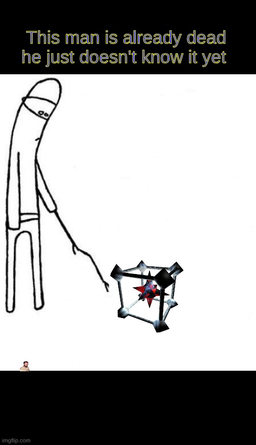 slightly badly edited | This man is already dead he just doesn't know it yet | image tagged in c'mon do something,idk | made w/ Imgflip meme maker