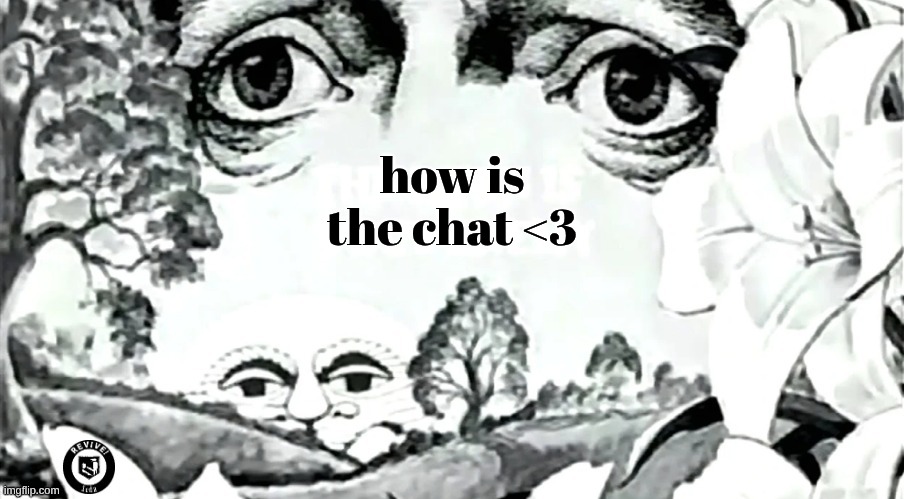 new simple template. the image is "the dawn is your enemy" | how is the chat <3 | image tagged in the dawn is your enemy quick revive logo added | made w/ Imgflip meme maker