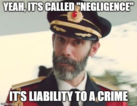 Captain Obvious | YEAH, IT'S CALLED "NEGLIGENCE" IT'S LIABILITY TO A CRIME | image tagged in captain obvious | made w/ Imgflip meme maker